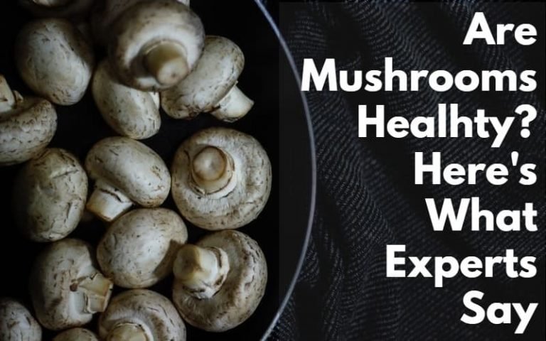 Are Mushrooms Healthy? Here’s What Experts Say